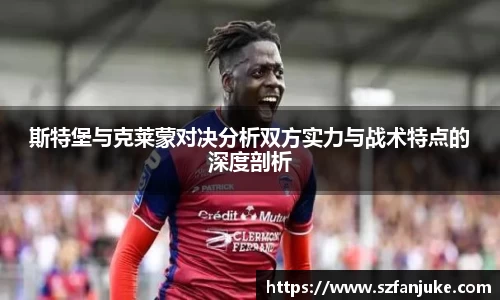 斯特堡与克莱蒙对决分析双方实力与战术特点的深度剖析